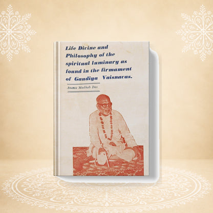 Life Divine and Philosophy of the Spiritual Luminary as Found in the Firmament of Gaudiya Vaisnavas