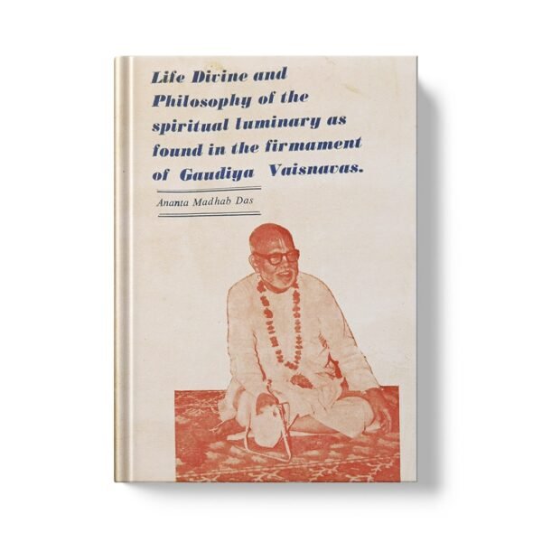 Life Divine and Philosophy of the Spiritual Luminary as Found in the Firmament of Gaudiya Vaisnavas